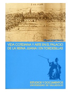 Vida Cotidiana Y Arte En El Palacio De La Reina Juana I En Tordesillas 2ª Edicion